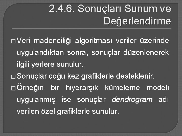 2. 4. 6. Sonuçları Sunum ve Değerlendirme � Veri madenciliği algoritması veriler üzerinde uygulandıktan