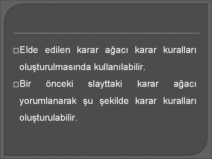 �Elde edilen karar ağacı karar kuralları oluşturulmasında kullanılabilir. �Bir önceki slayttaki karar ağacı yorumlanarak