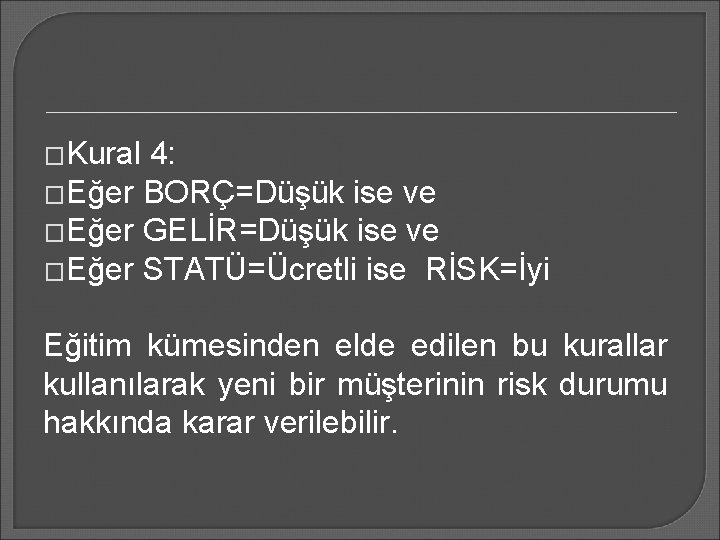 �Kural 4: �Eğer BORÇ=Düşük ise ve �Eğer GELİR=Düşük ise ve �Eğer STATÜ=Ücretli ise RİSK=İyi