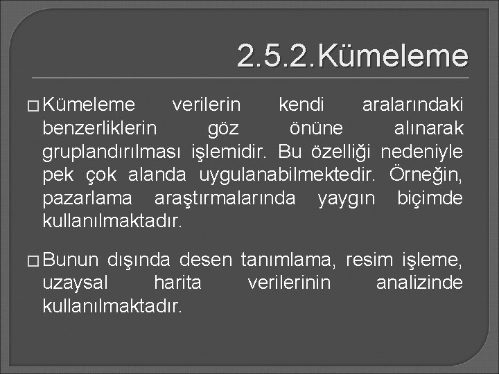 2. 5. 2. Kümeleme � Kümeleme verilerin kendi aralarındaki benzerliklerin göz önüne alınarak gruplandırılması