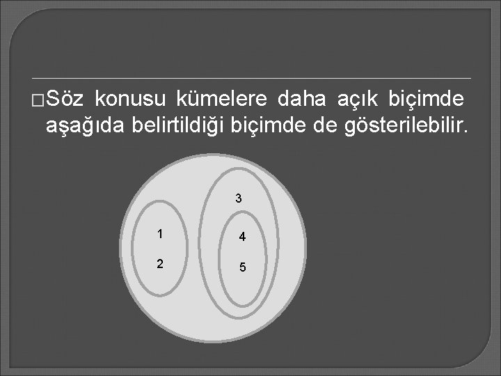 �Söz konusu kümelere daha açık biçimde aşağıda belirtildiği biçimde de gösterilebilir. 3 1 4