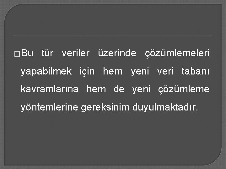 �Bu tür veriler üzerinde çözümlemeleri yapabilmek için hem yeni veri tabanı kavramlarına hem de