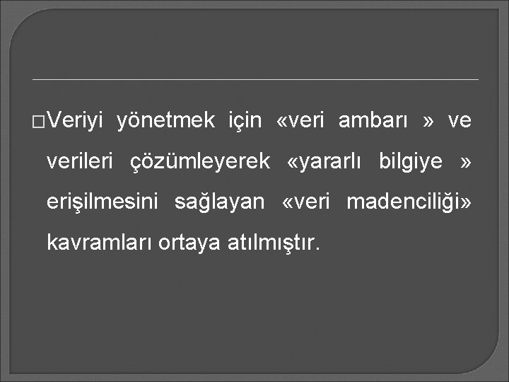 �Veriyi yönetmek için «veri ambarı » ve verileri çözümleyerek «yararlı bilgiye » erişilmesini sağlayan