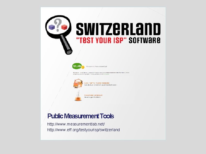 Public. Measurement. Tools http: //www. measurementlab. net/ http: //www. eff. org/testyourisp/switzerland 