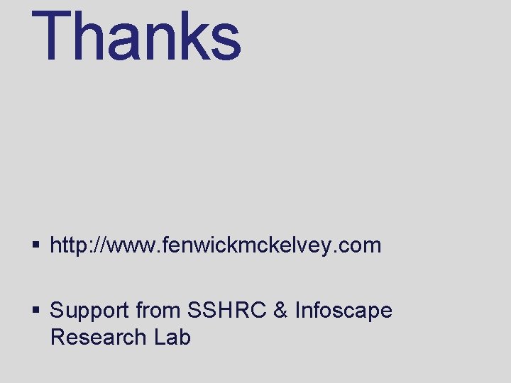 Thanks § http: //www. fenwickmckelvey. com § Support from SSHRC & Infoscape Research Lab