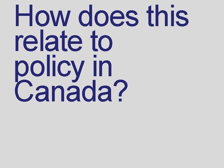 How does this relate to policy in Canada? 