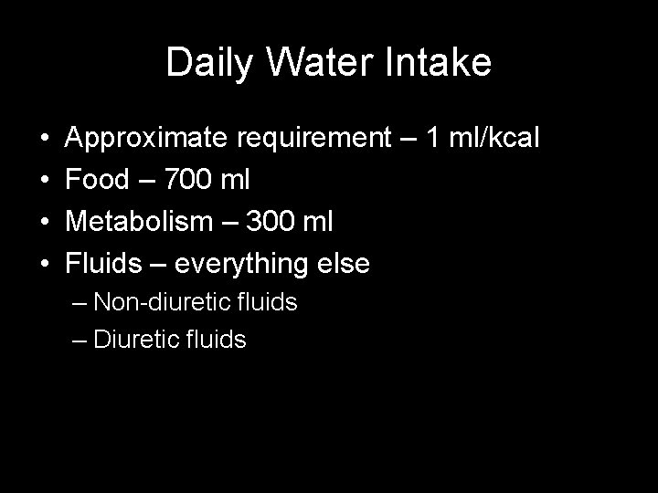 Daily Water Intake • • Approximate requirement – 1 ml/kcal Food – 700 ml