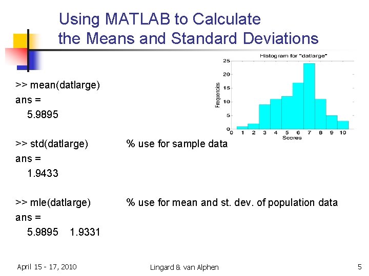 Using MATLAB to Calculate the Means and Standard Deviations >> mean(datlarge) ans = 5. Using MATLAB to Calculate the Means and Standard Deviations >> mean(datlarge) ans = 5.