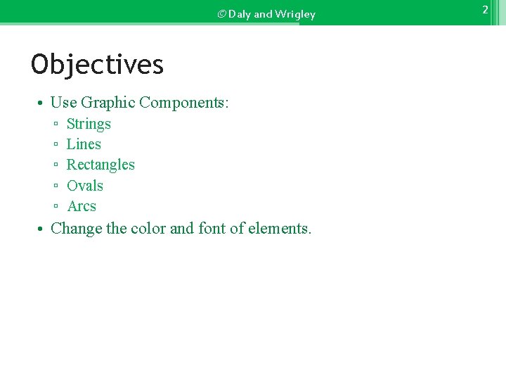 © Daly and Wrigley Objectives • Use Graphic Components: ▫ ▫ ▫ Strings Lines