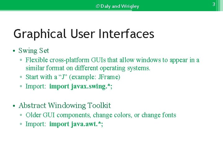 © Daly and Wrigley Graphical User Interfaces • Swing Set ▫ Flexible cross-platform GUIs