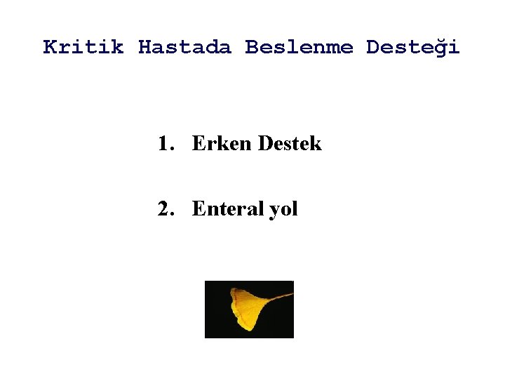 Kritik Hastada Beslenme Desteği 1. Erken Destek 2. Enteral yol 