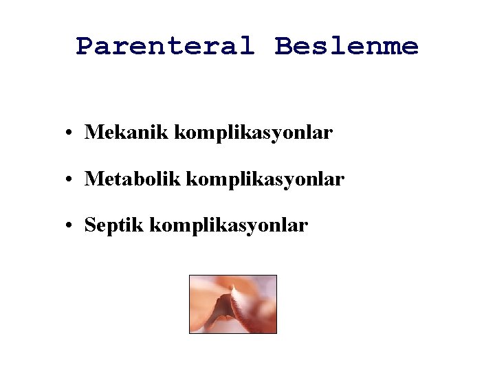 Parenteral Beslenme • Mekanik komplikasyonlar • Metabolik komplikasyonlar • Septik komplikasyonlar 