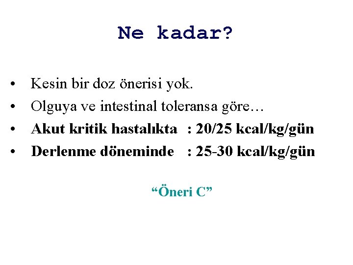 Ne kadar? • • Kesin bir doz önerisi yok. Olguya ve intestinal toleransa göre…