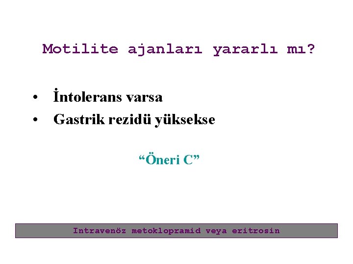 Motilite ajanları yararlı mı? • İntolerans varsa • Gastrik rezidü yüksekse “Öneri C” Intravenöz