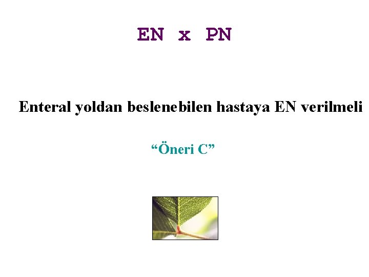 EN x PN Enteral yoldan beslenebilen hastaya EN verilmeli “Öneri C” 