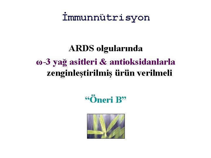 İmmunnütrisyon ARDS olgularında ω-3 yağ asitleri & antioksidanlarla zenginleştirilmiş ürün verilmeli “Öneri B” 