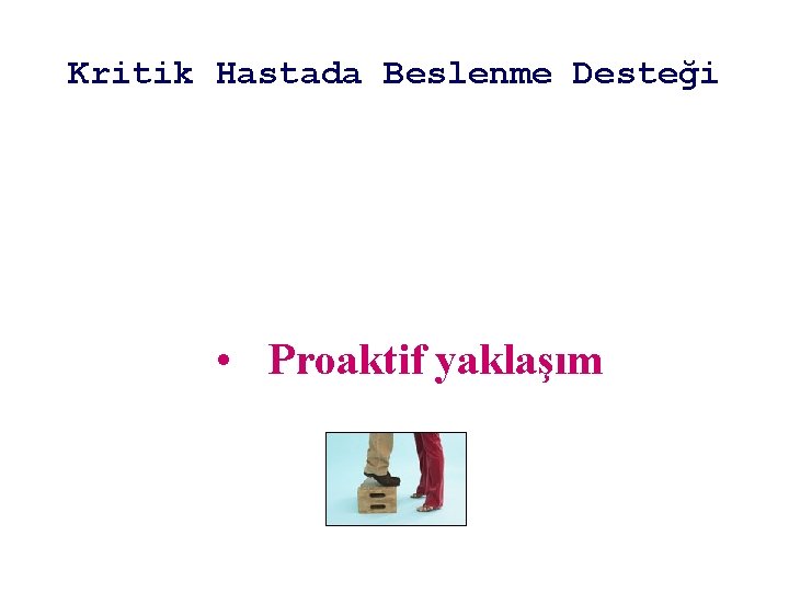 Kritik Hastada Beslenme Desteği • Reaktif davranış • Proaktif yaklaşım 