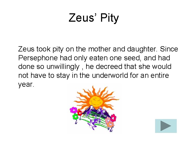 Zeus’ Pity Zeus took pity on the mother and daughter. Since Persephone had only