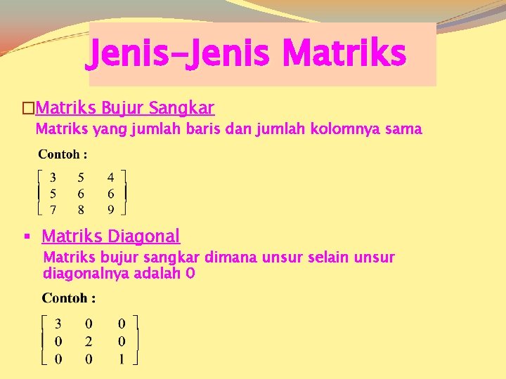 Jenis-Jenis Matriks �Matriks Bujur Sangkar Matriks yang jumlah baris dan jumlah kolomnya sama §