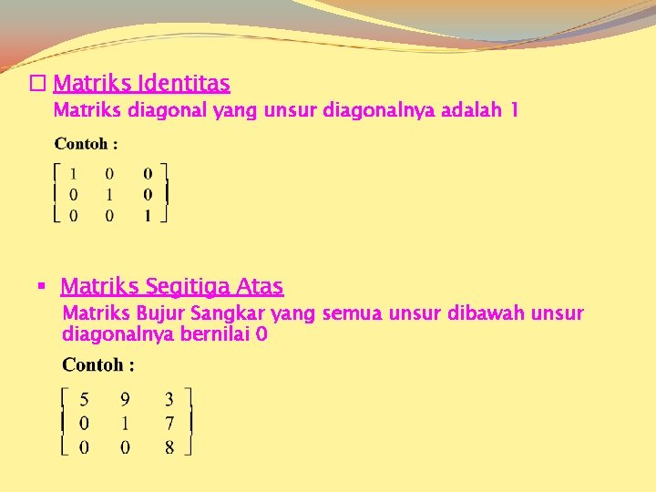 � Matriks Identitas Matriks diagonal yang unsur diagonalnya adalah 1 § Matriks Segitiga Atas