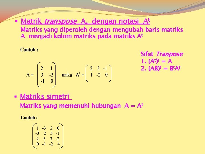 § Matrik transpose A, dengan notasi At Matriks yang diperoleh dengan mengubah baris matriks