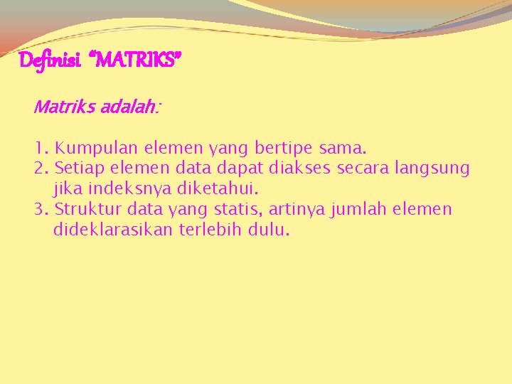 Definisi “MATRIKS” Matriks adalah: 1. Kumpulan elemen yang bertipe sama. 2. Setiap elemen data