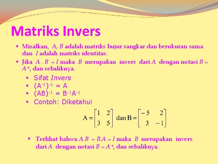 Matriks Invers § Misalkan, A, B adalah matriks bujur sangkar dan berukuran sama dan