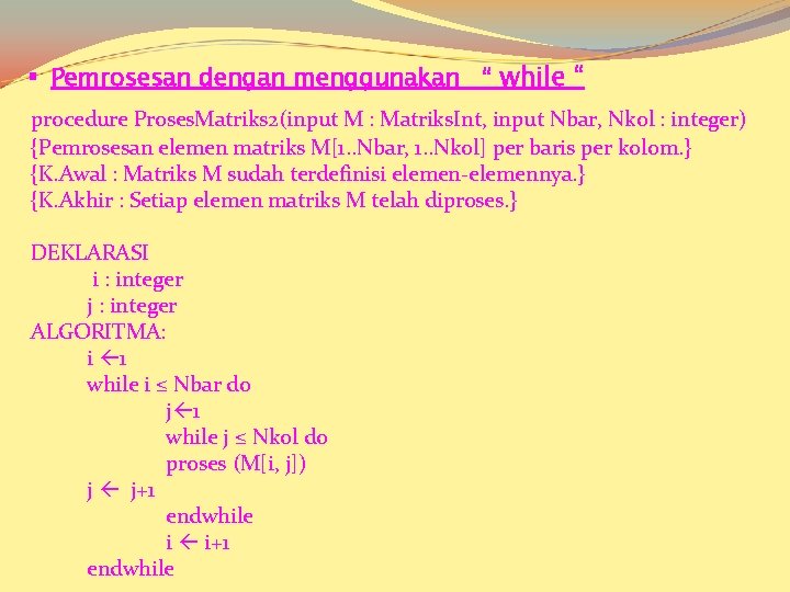 § Pemrosesan dengan menggunakan “ while “ procedure Proses. Matriks 2(input M : Matriks.