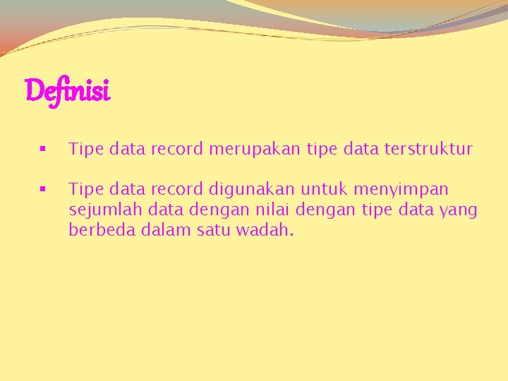 Definisi § Tipe data record merupakan tipe data terstruktur § Tipe data record digunakan