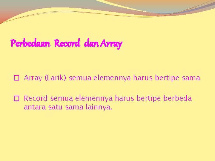 Perbedaan Record dan Array � Array (Larik) semua elemennya harus bertipe sama � Record