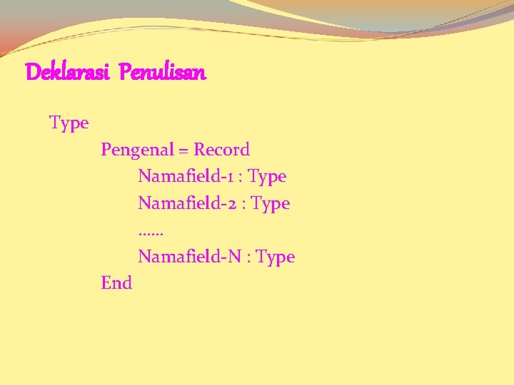 Deklarasi Penulisan Type Pengenal = Record Namafield-1 : Type Namafield-2 : Type …… Namafield-N