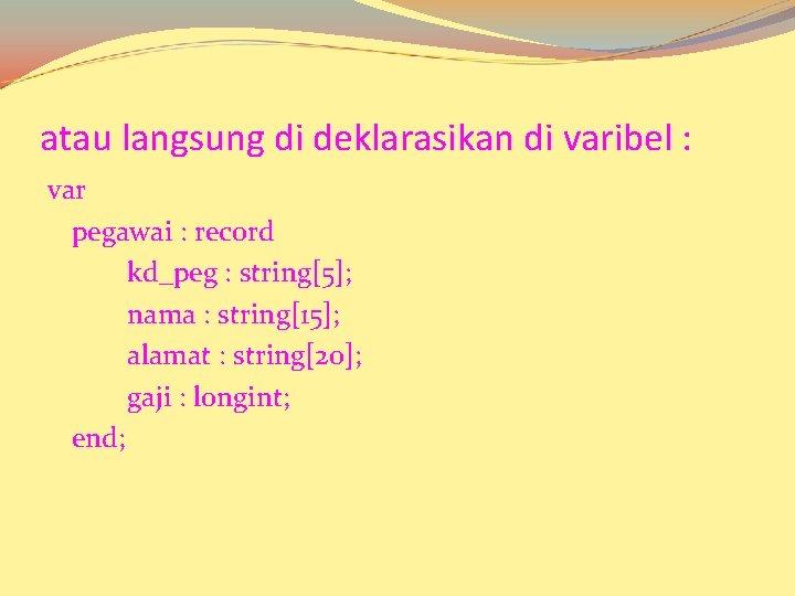 atau langsung di deklarasikan di varibel : var pegawai : record kd_peg : string[5];