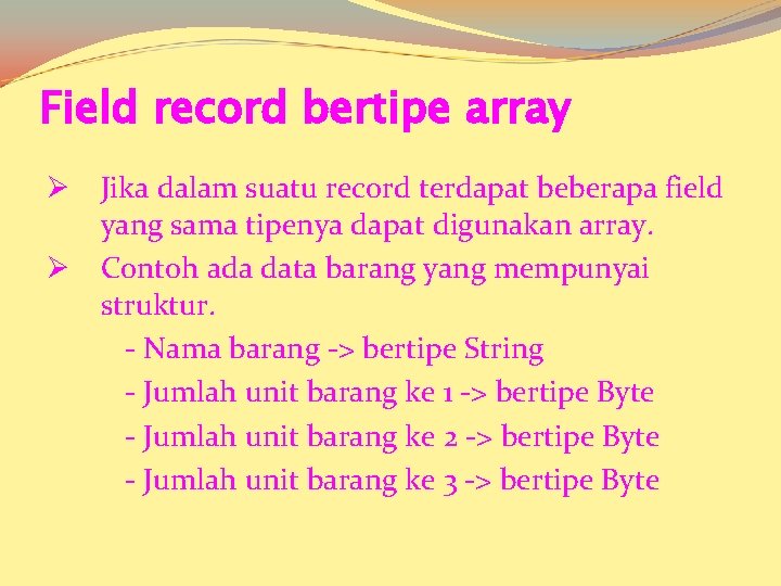 Field record bertipe array Jika dalam suatu record terdapat beberapa field yang sama tipenya