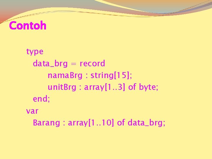 Contoh type data_brg = record nama. Brg : string[15]; unit. Brg : array[1. .