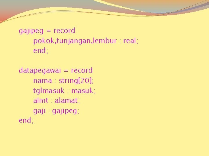 gajipeg = record pokok, tunjangan, lembur : real; end; datapegawai = record nama :