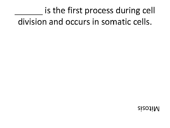 ______ is the first process during cell division and occurs in somatic cells. Mitosis