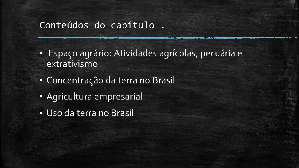 Conteúdos do capítulo. ▪ Espaço agrário: Atividades agrícolas, pecuária e extrativismo ▪ Concentração da