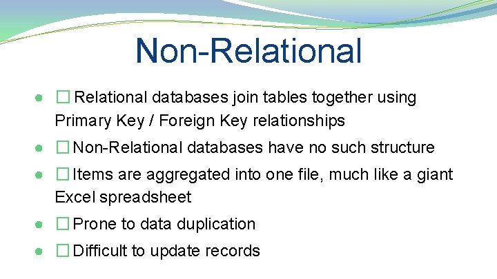Non-Relational ● � Relational databases join tables together using Primary Key / Foreign Key