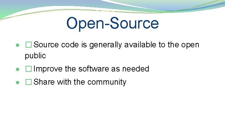 Open-Source ● � Source code is generally available to the open public ● �