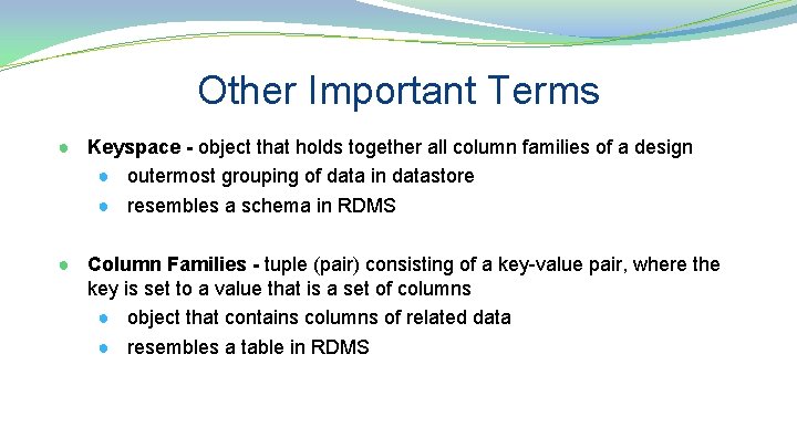Other Important Terms ● Keyspace - object that holds together all column families of