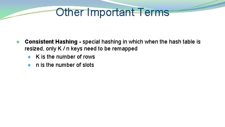 Other Important Terms ● Consistent Hashing - special hashing in which when the hash