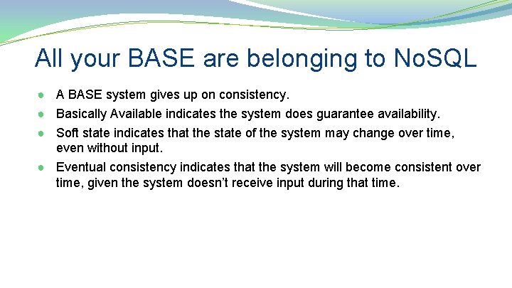 All your BASE are belonging to No. SQL ● A BASE system gives up