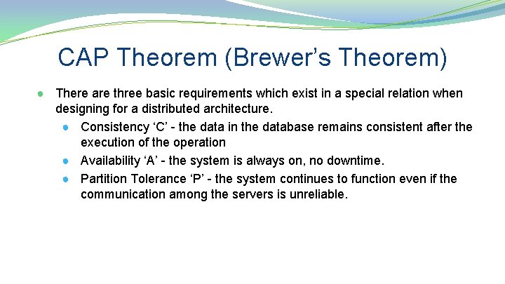 CAP Theorem (Brewer’s Theorem) ● There are three basic requirements which exist in a