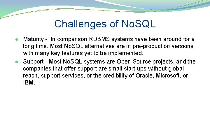 Challenges of No. SQL ● Maturity - In comparison RDBMS systems have been around