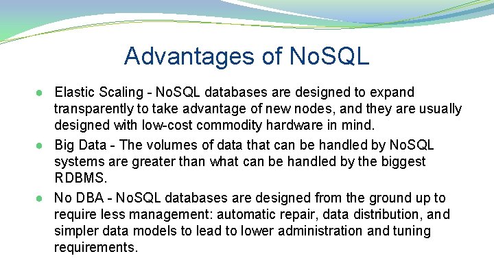 Advantages of No. SQL ● Elastic Scaling - No. SQL databases are designed to