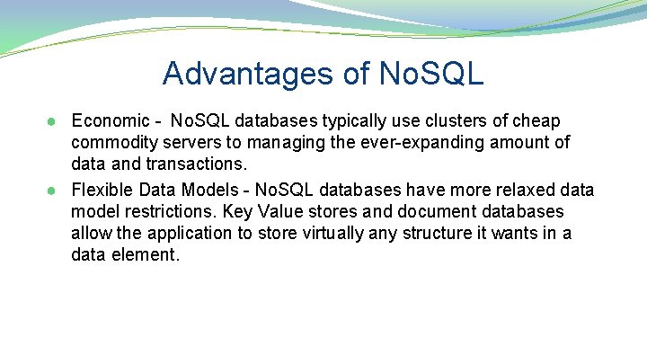 Advantages of No. SQL ● Economic - No. SQL databases typically use clusters of