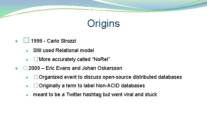 Origins ● � 1998 - Carlo Strozzi ● Still used Relational model ● �More