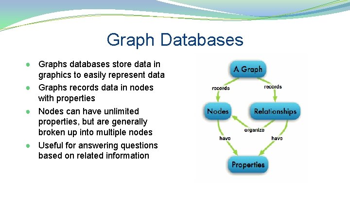 Graph Databases ● Graphs databases store data in graphics to easily represent data ●