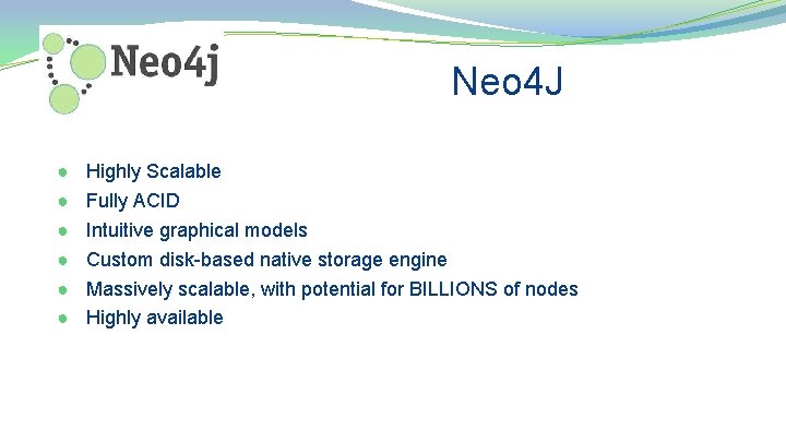 Neo 4 J ● ● ● Highly Scalable Fully ACID Intuitive graphical models Custom