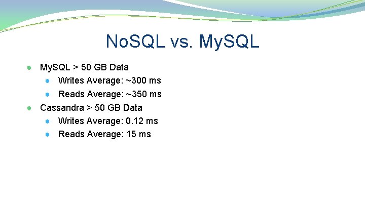 No. SQL vs. My. SQL ● My. SQL > 50 GB Data ● Writes